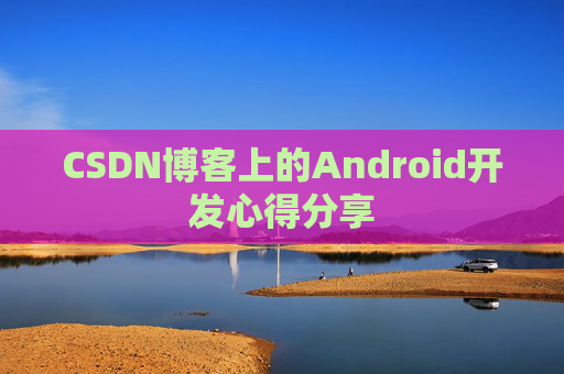 CSDN博客上的Android开发心得分享